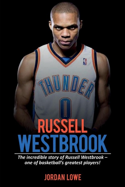 Russell Westbrook: The incredible story of Russell Westbrook-one of basketballs greatest players!