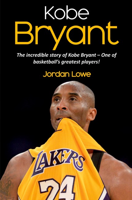 Kobe Bryant: The incredible story of Kobe Bryant - one of basketballs greatest players!