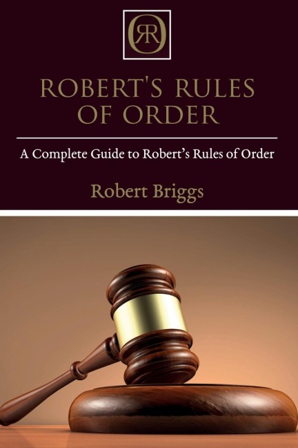 Roberts Rules of Order: A Complete Guide to Roberts Rules of Order