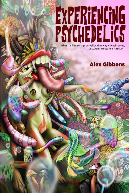 Experiencing Psychedelics - What its like to trip on Psilocybin Magic Mushrooms, LSD/Acid, Mescaline And DMT
