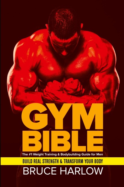 Gym Bible: The #1 Weight Training & Bodybuilding Guide for Men - Build Real Strength & Transform Your Body