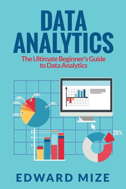 Data Analytics: The Ultimate Beginners Guide to Data Analytics