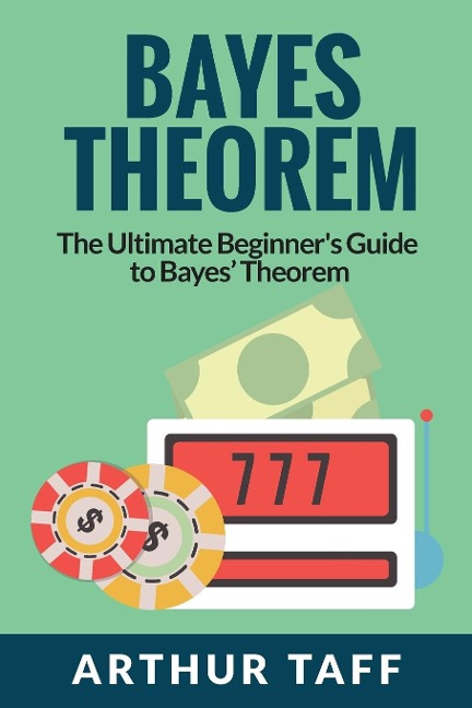 Bayes Theorem: The Ultimate Beginners Guide to Bayes Theorem