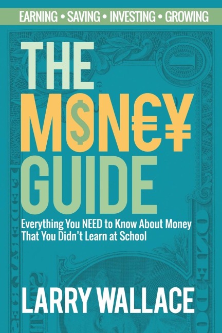 The Money Guide: Everything You NEED to Know About Money That You Didnt Learn at School!