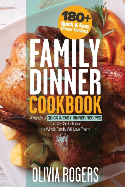Family Dinner Cookbook: A Variety of 180+ Quick & Easy Dinner Recipes That Are So Delicious The Whole Family Will Love Them! (Family Cookbook)