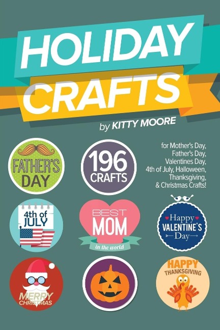 Holiday Crafts: 196 Crafts for Mothers Day, Fathers Day, Valentines Day, 4th of July, Halloween Crafts, Thanksgiving Crafts, & Christmas Crafts!
