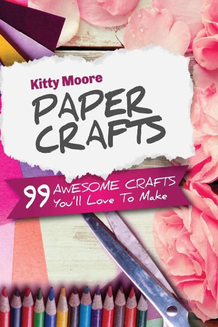 Paper Crafts (5th Edition): 99 Awesome Crafts Youll Love To Make!