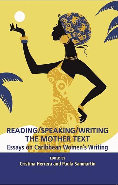 Reading/Speaking/Writing the Mother Text; Essays on Caribbean Womens Writing