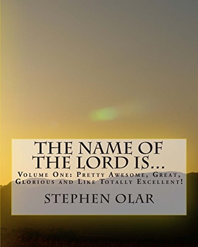 The Name of the Lord Is... Volume One: Pretty Awesome, Great, Glorious and Like Totally Excellent!