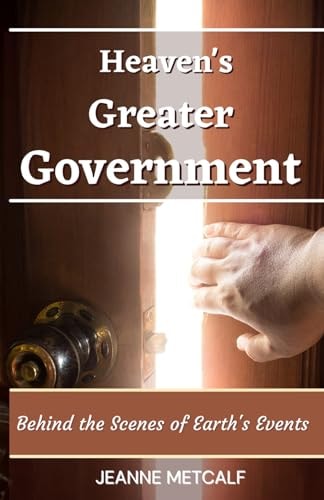Heaven's Greater Government Behind the Scenes of Earth's Events