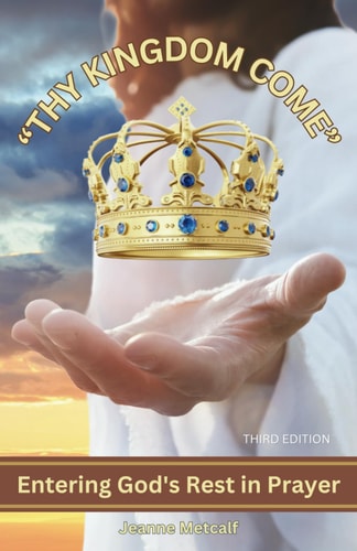 Thy Kingdom Come Entering God's Rest in Prayer