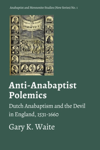 Anti-Anabaptist Polemics Dutch Anabaptism and the Devil in England, 1531-1660