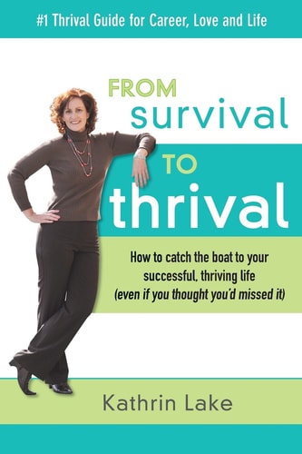 From Survival to Thrival How to Catch the Boat to Your Successful, Thriving Life (Even If You Thought You'd Missed It)