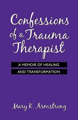Confessions of a Trauma Therapist: A Memoir of Healing and Transformation
