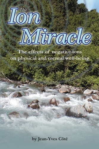 The Ion Miracle The Effects of Negative Ions on Physical and Mental Well-Being