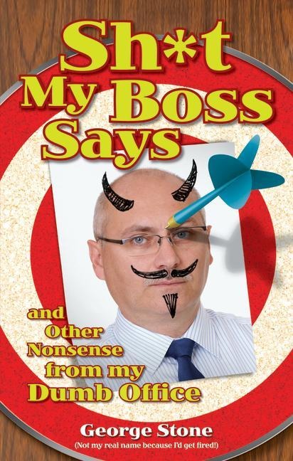 Sh*t My Boss Says: And Other Nonsense from My Dumb Office