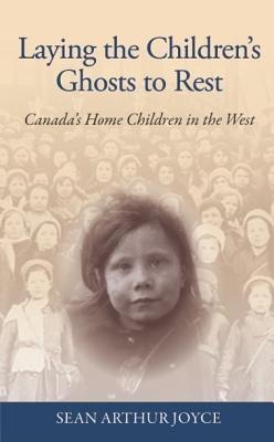 Laying the Childrens Ghosts to Rest: Canadas Home Children in the West