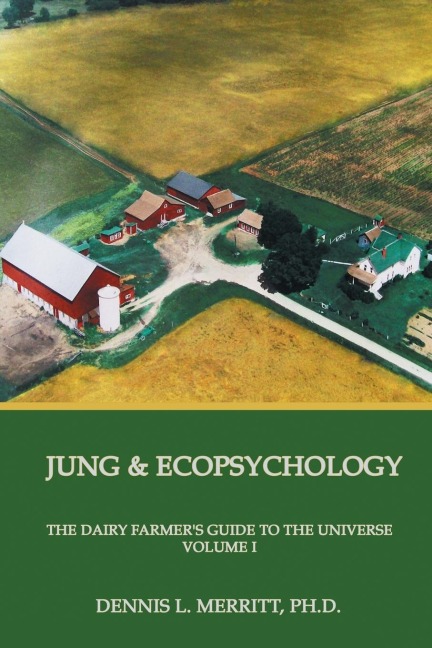 Jung and Ecopsychology: The Dairy Farmers Guide to the Universe Volume I