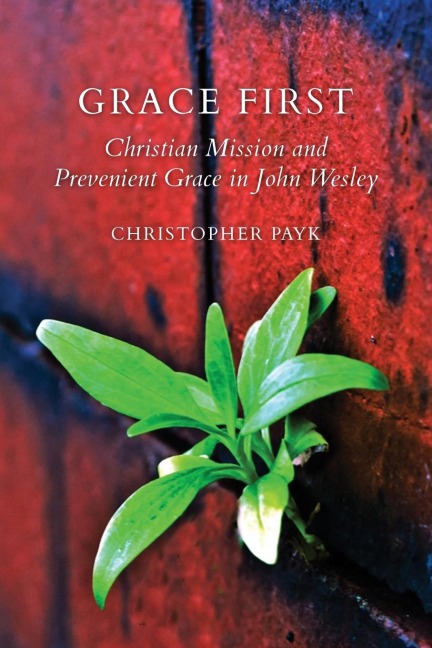 Grace First: Christian Mission and  Prevenient Grace in John Wesley