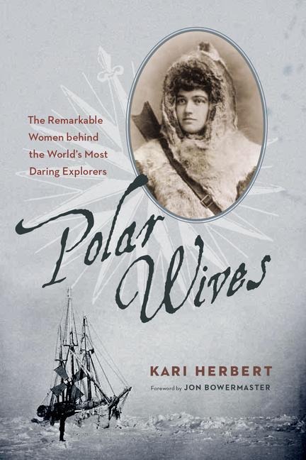 Polar Wives: The Remarkable Women Behind the World's Most Daring Explorers