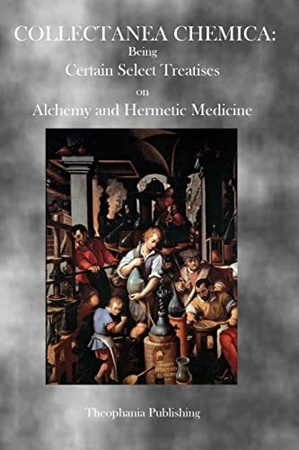Collectanea Chemica Being Certain Select Treatises on Alchemy and Hermetic Medicine