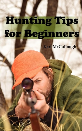 Hunting Tips for Beginners All about Hunting Strategies, Safety, Weapons, Trip Planning and More