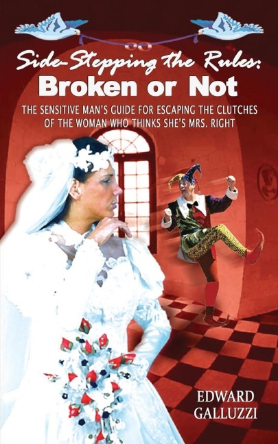 Side-Stepping the Rules: Broken or Not, the Sensitive Mans Guide for Escaping the Clutches of the Woman Who Thinks Shes Mrs. Right