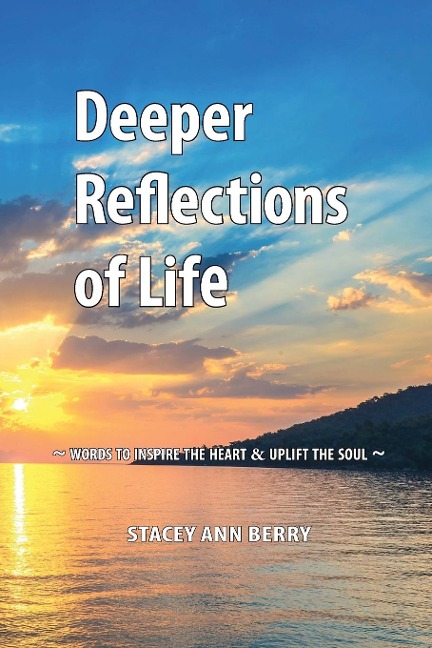 Deeper Reflections of Life: Words To Inspire The Heart and Uplift The Soul
