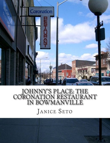 Johnny's Place The Coronation Restaurant In Bowmanville: A Chinese Canadian Family Business in Pictures, 2nd Edition
