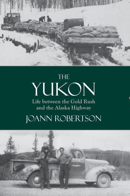 The Yukon: Life between the Gold Rush and the Alaska Highway