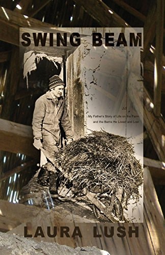 Swing Beam My Father's Story of Life on the Farm and the Barns He Loved and Lost