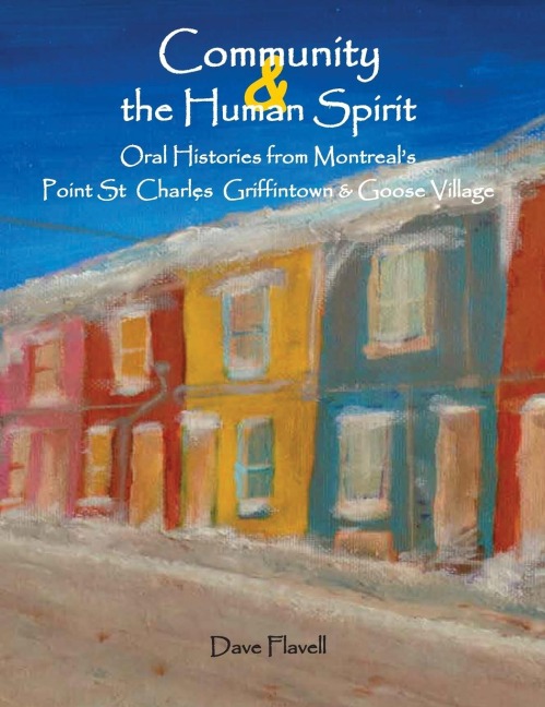 Community and the Human Spirit: Oral Histories from Montreals Point St. Charles, Griffintown and Goose Village