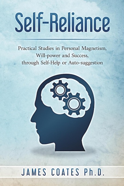 Self-Reliance: Practical Studies in Personal Magnetism, Will Power and Success  Through Self-Help or Autosuggestion