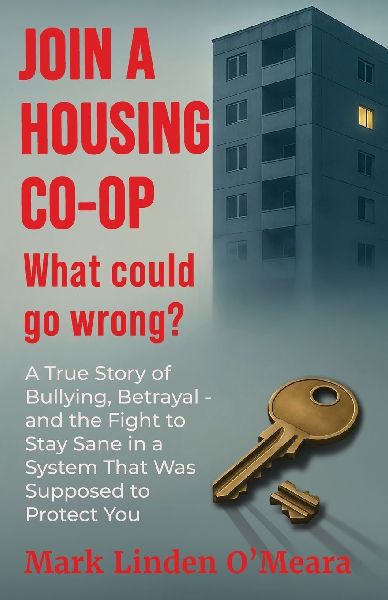 Join a Housing Co-op  What Could Go Wrong?: A True Story of Bullying, Betrayal - and the Fight to Stay Sane in a System that was Supposed to Protect You