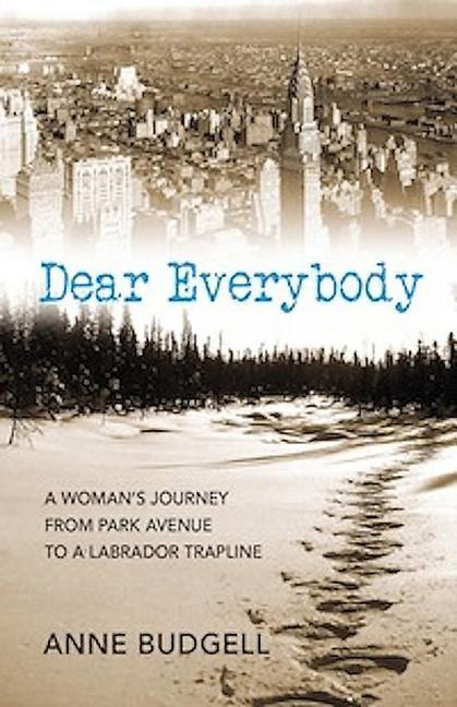 Dear Everybody: A Womans Journey from Park Avenue to a Labrador Trap Line