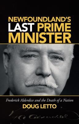 Newfoundlands Last Prime Minister: Frederick Alderdice and the Death of a Nation