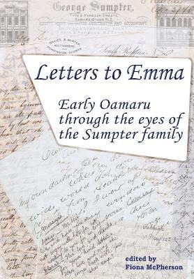 Letters to Emma: Early Oamaru through the eyes of the Sumpter family