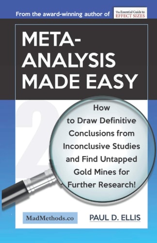 Meta-Analysis Made Easy How to Draw Definitive Conclusions from Inconclusive Studies and Find Untapped Opportunities for Further Research!