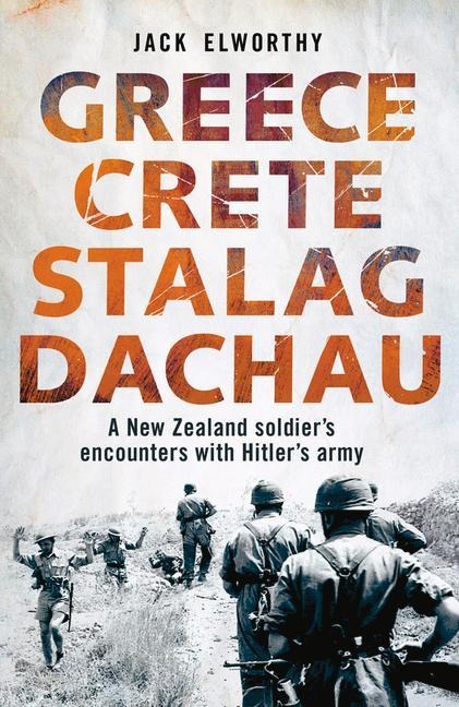 Greece Crete Stalag Dachau: A New Zealand Soldiers Encounters with Hitlers Army