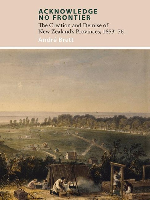 Acknowledge No Frontier: The Creation and Demise of Nzs Provinces 1853-76
