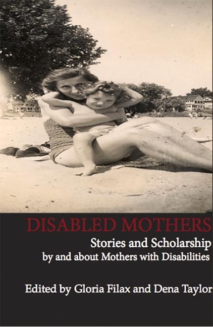 Disabled Mothers: Stories and Scholarship by and about Mother with Disabilities