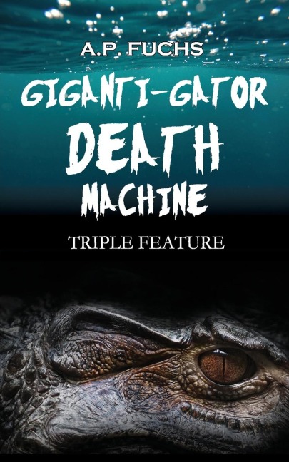 Giganti-gator Death Machine: Triple Feature: Three Novellas of Cryptid Horror