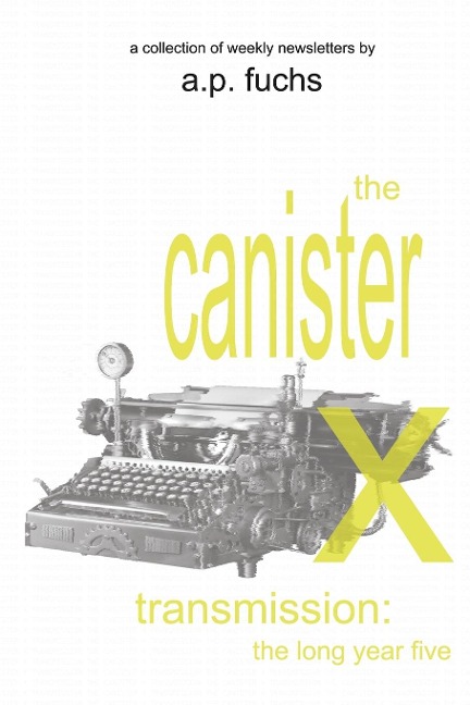 The Canister X Transmission: The Long Year Five - Collected Newsletters