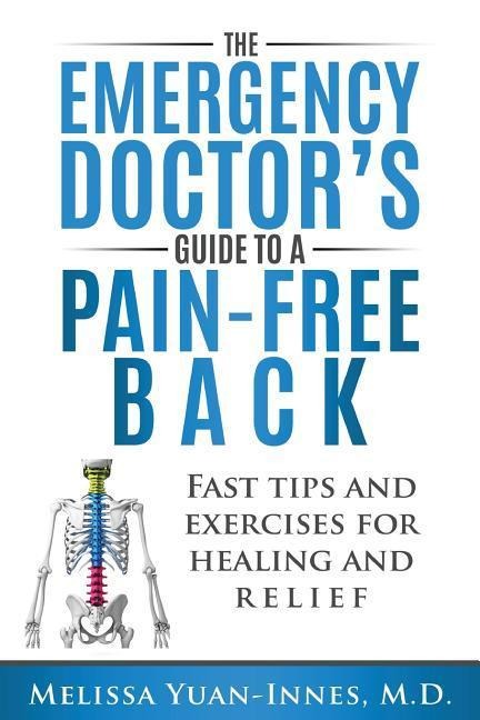 The Emergency Doctors Guide to a Pain-Free Back: Fast Tips and Exercises for Healing and Relief