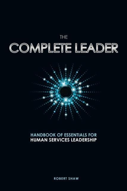 The Complete Leader: Handbook of Essentials for Human Services Leadership