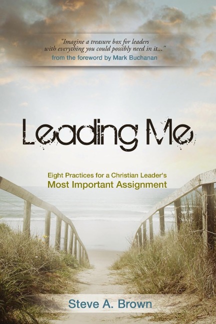 Leading Me: Eight Practices for a Christian Leaders Most Important Assignment