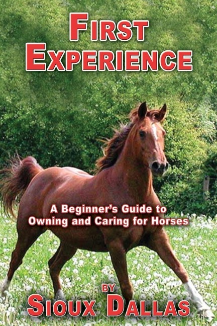 First Experience: A Beginners Guide to Owning and Caring for Horses