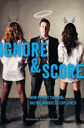 How To Get The Girl IGNORE And SCORE Dating Mindsets Explained