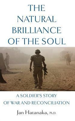 The Natural Brilliance of the Soul: A Soldiers Story of War and Reconciliation