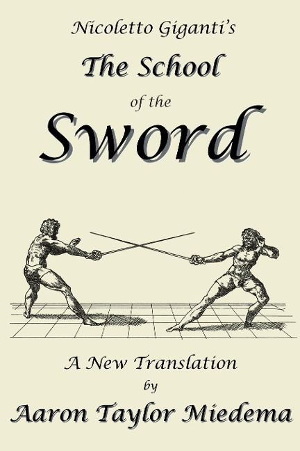 Nicoletto Gigantis the School of the Sword: A New Translation by Aaron Taylor Miedema